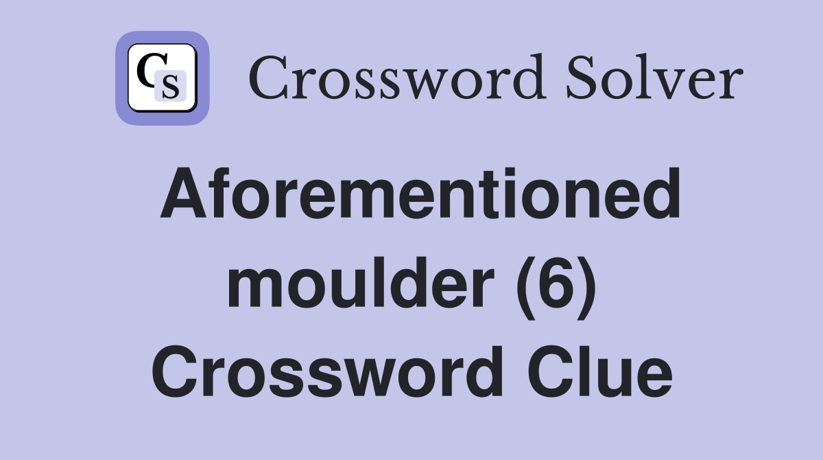 Aforementioned moulder (6) Crossword Clue