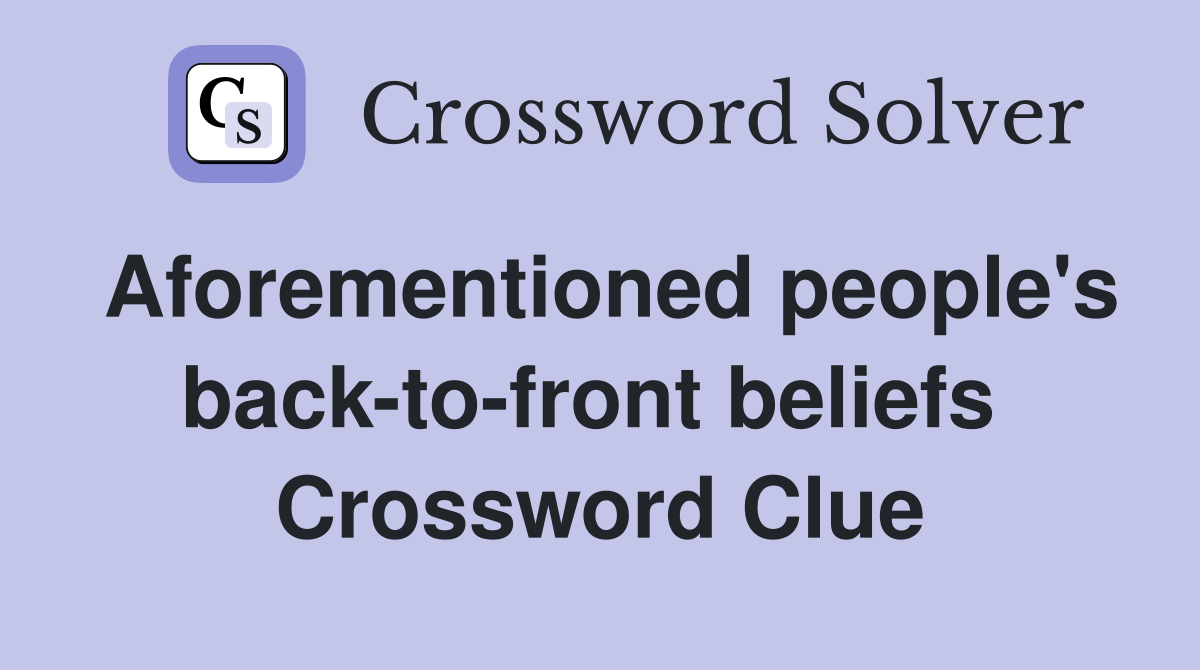 Aforementioned people's back-to-front beliefs  Crossword Clue