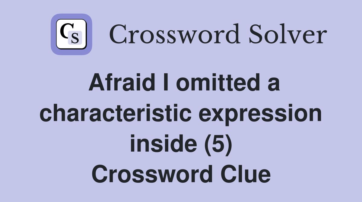 Afraid I omitted a characteristic expression inside (5) Crossword Clue