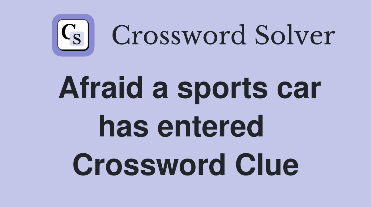 Afraid a sports car has entered  Crossword Clue