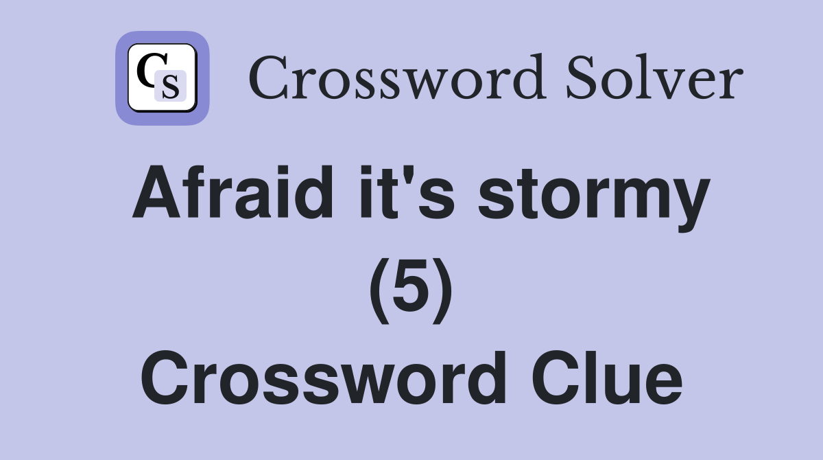Afraid it's stormy (5) Crossword Clue
