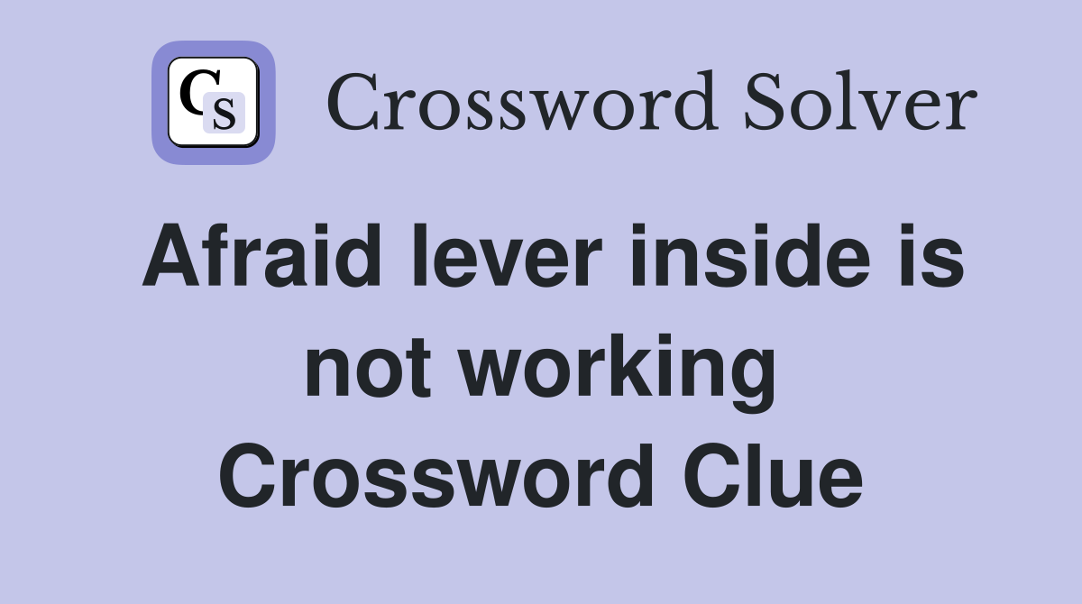 Afraid lever inside is not working Crossword Clue