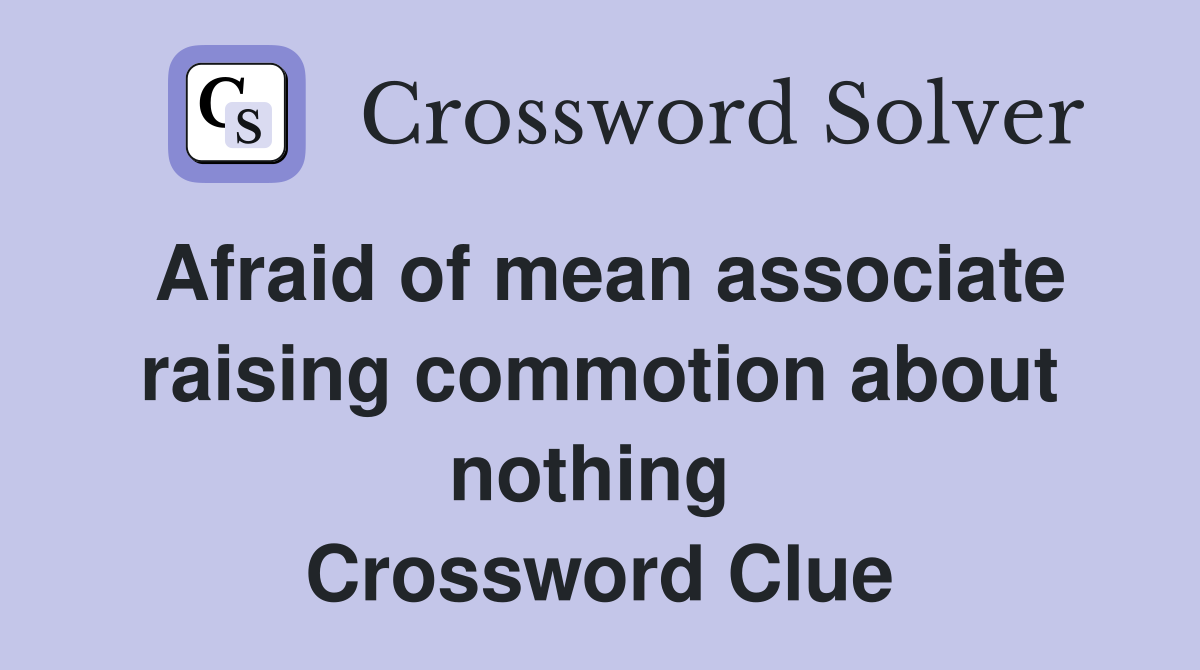 Afraid of mean associate raising commotion about nothing  Crossword Clue