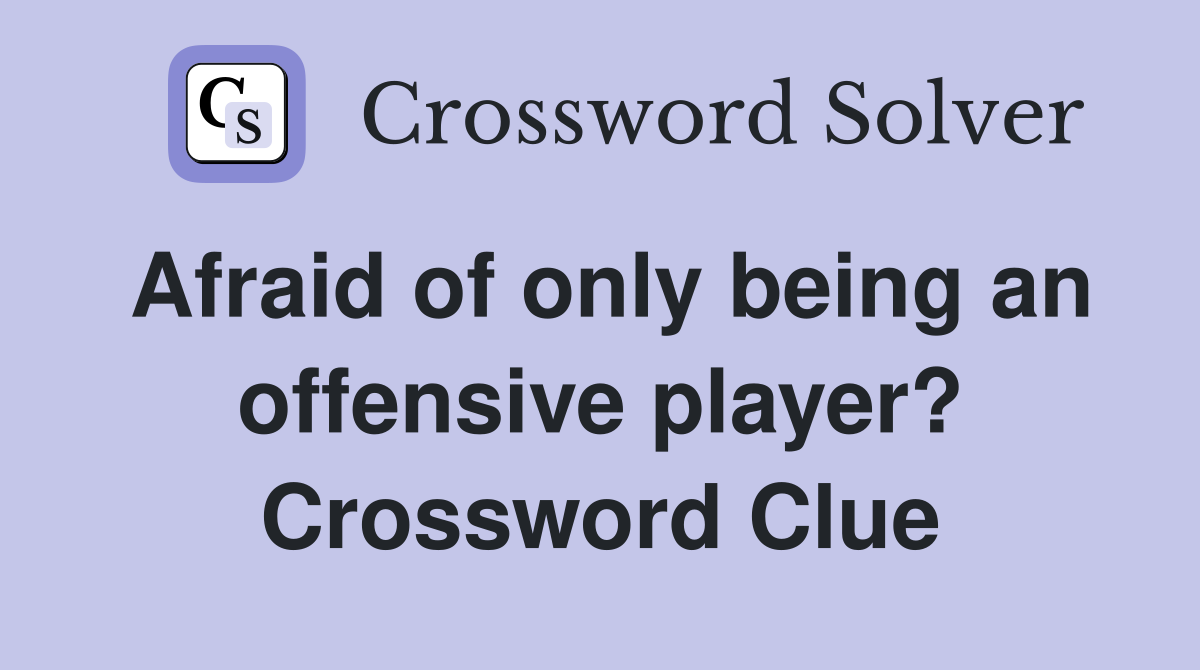 Afraid of only being an offensive player? Crossword Clue