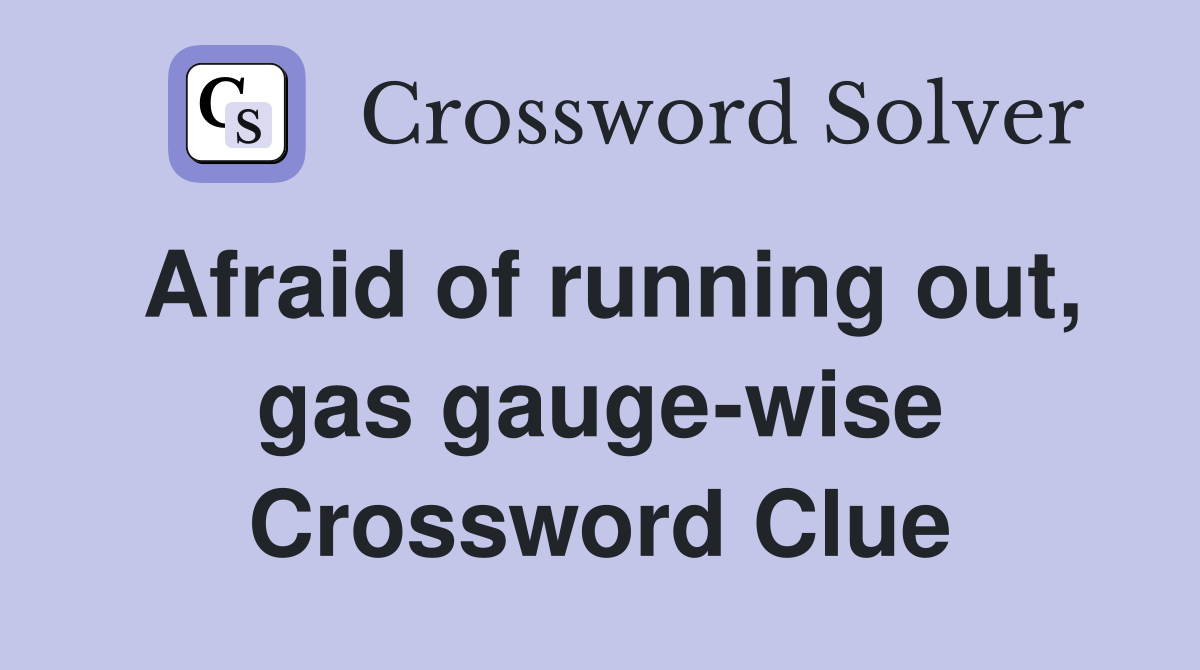 Afraid of running out, gas gauge-wise Crossword Clue