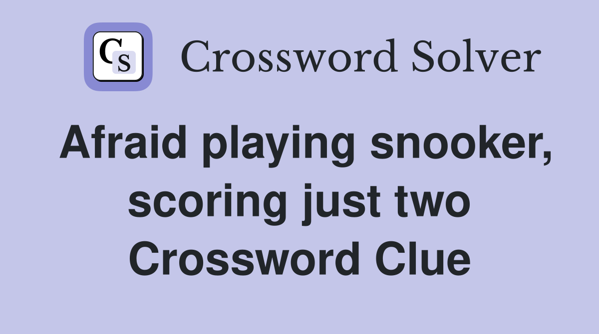 Afraid playing snooker, scoring just two Crossword Clue