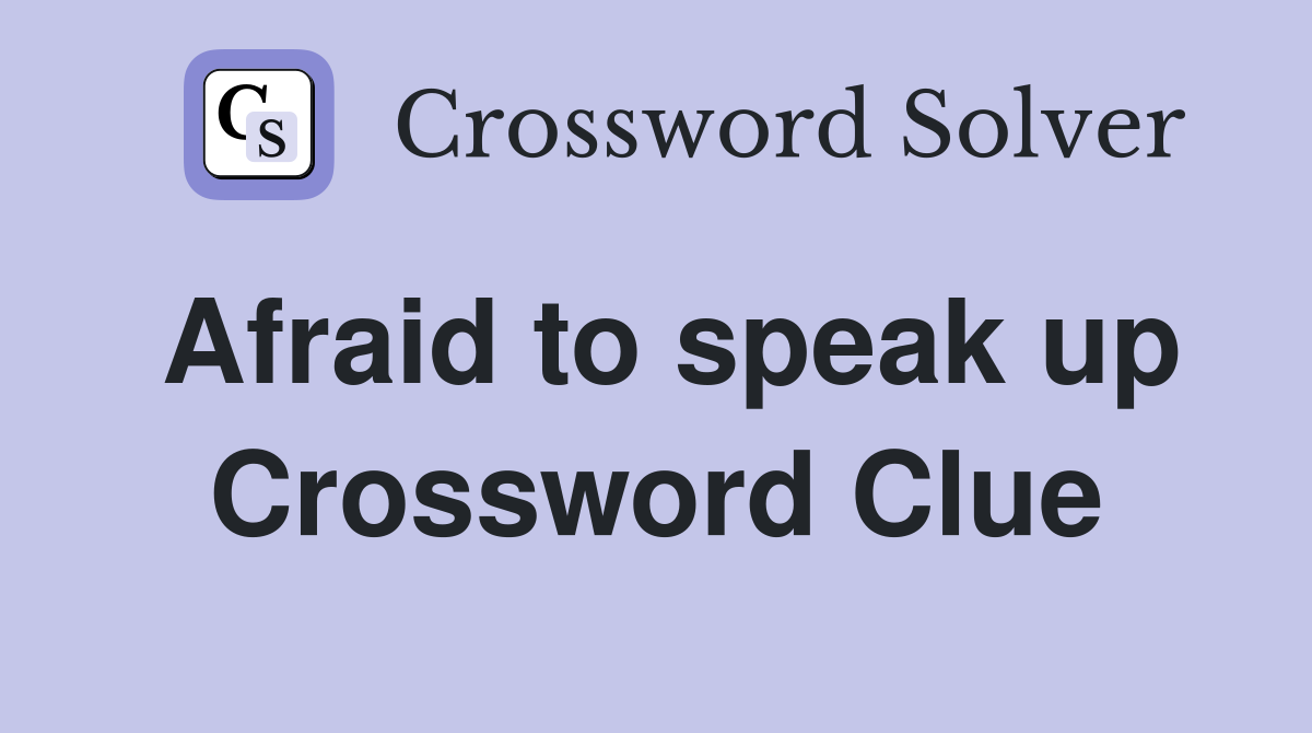 Afraid to speak up Crossword Clue