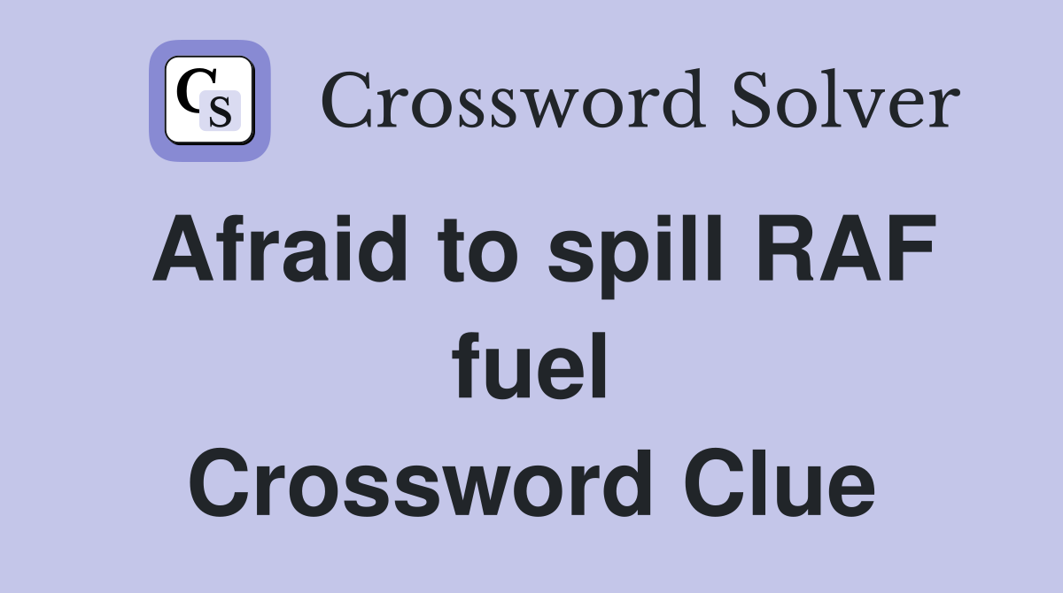 Afraid to spill RAF fuel Crossword Clue