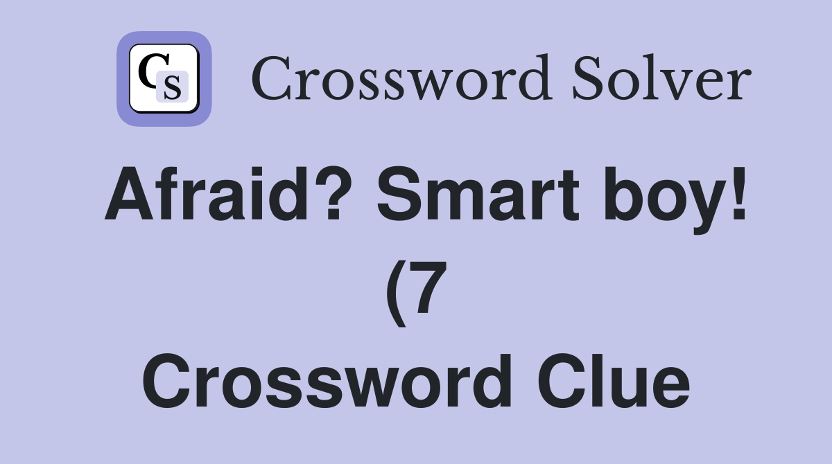 Afraid? Smart boy (7) Crossword Clue Answers Crossword Solver Afraid? Smart boy (7) Crossword Clue Answers Crossword Solver