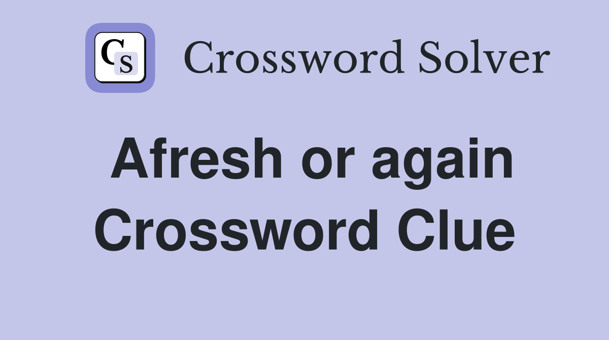 Afresh or again Crossword Clue