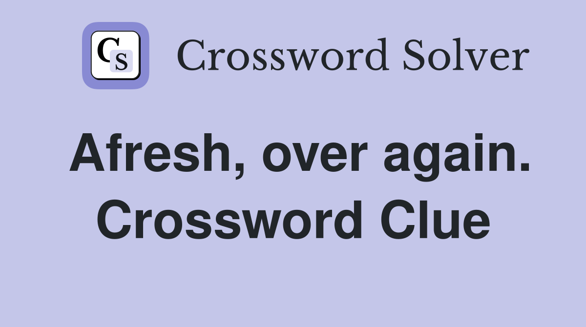 Afresh, over again. Crossword Clue