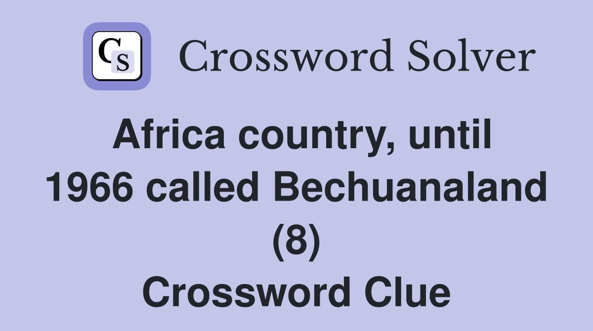 Africa country, until 1966 called Bechuanaland (8) Crossword Clue