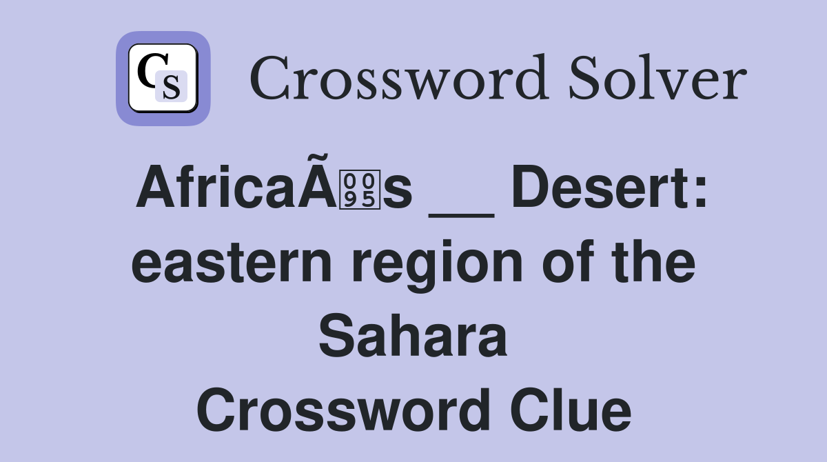 AfricaÃs __ Desert: eastern region of the Sahara Crossword Clue