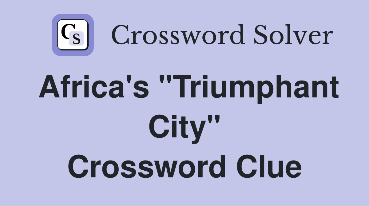 Africa's "Triumphant City" Crossword Clue