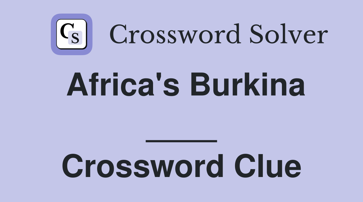 Africa's Burkina ____ Crossword Clue