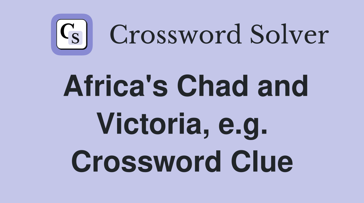 Africa's Chad and Victoria, e.g. Crossword Clue