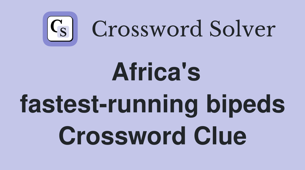 Africa's fastest-running bipeds Crossword Clue