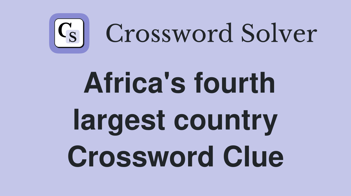 Africa's fourth largest country Crossword Clue