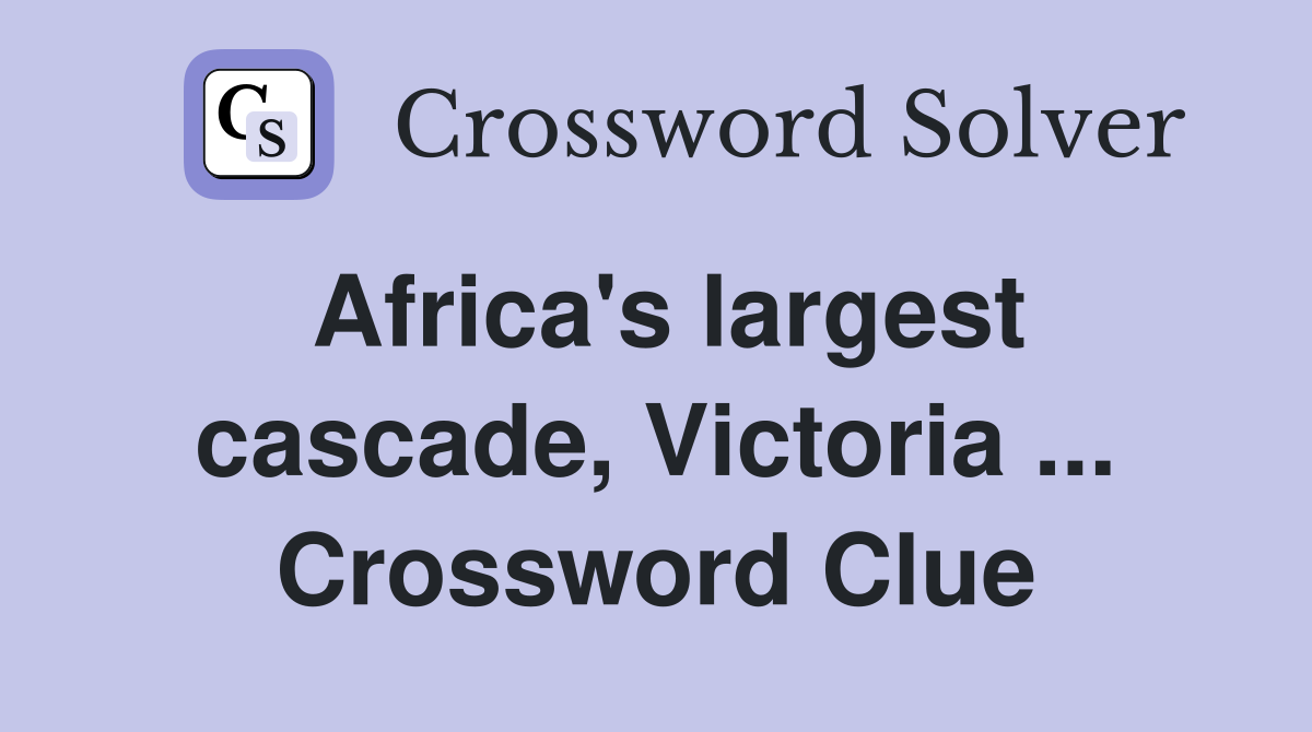 Africa's largest cascade, Victoria ... Crossword Clue