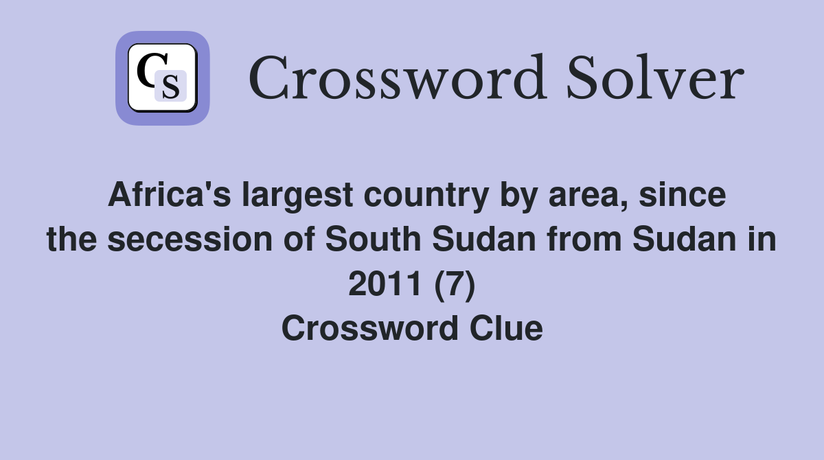 Africa's largest country by area, since the secession of South Sudan from Sudan in 2011 (7) Crossword Clue