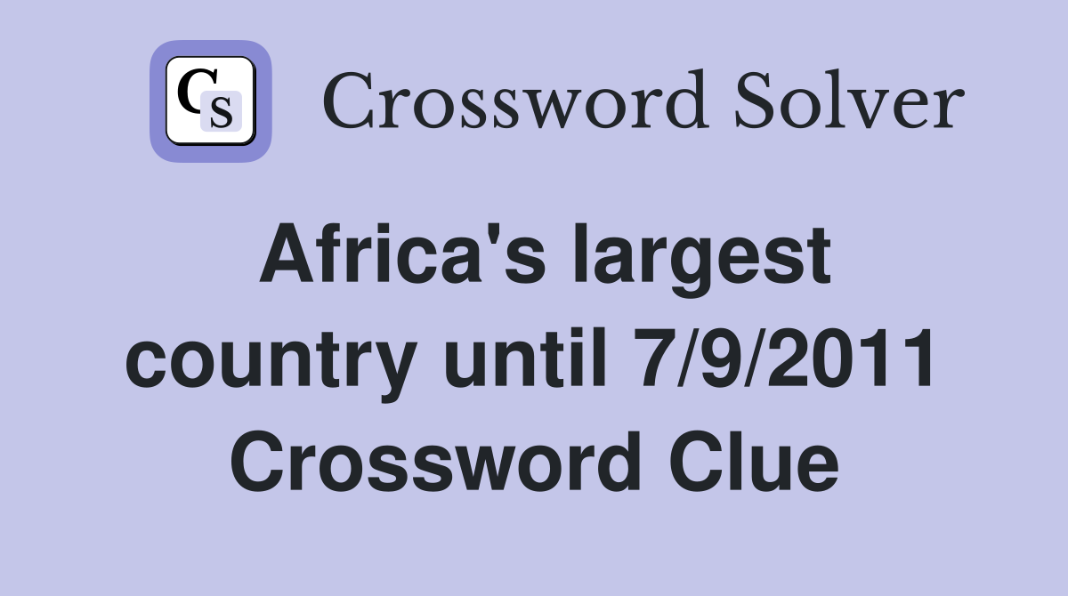 Africa's largest country until 7/9/2011 Crossword Clue