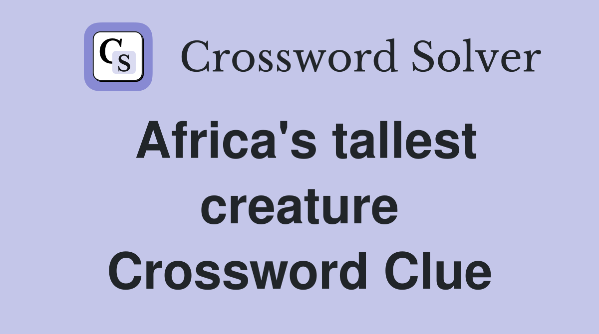 Africa's tallest creature Crossword Clue