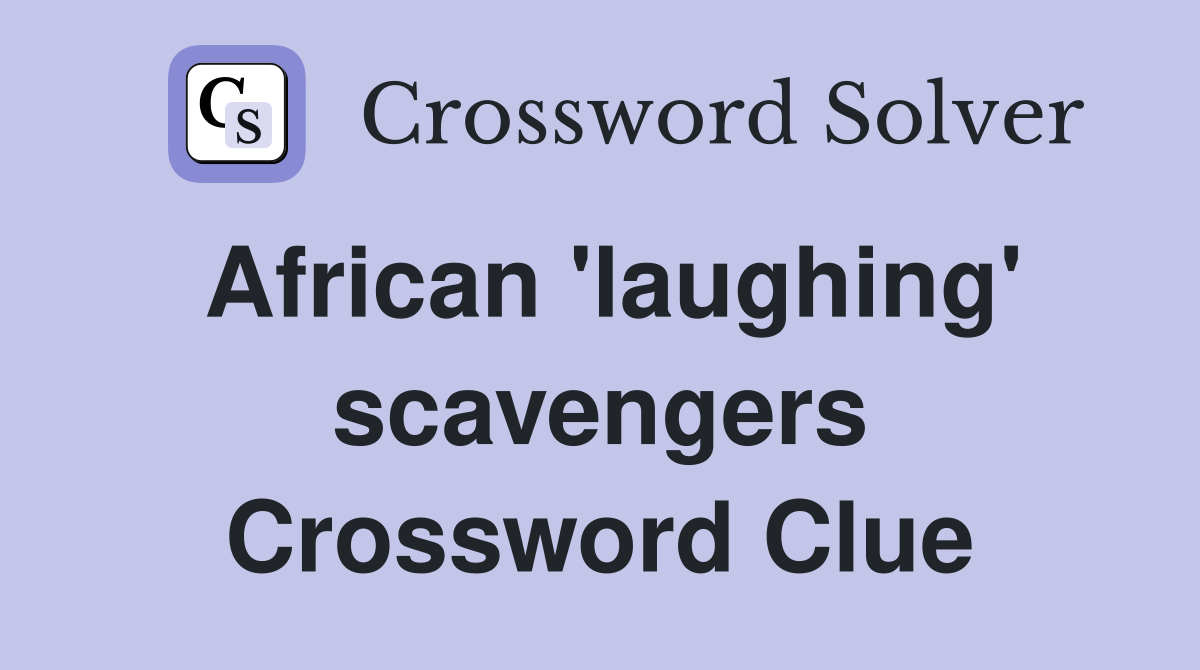 African 'laughing' scavengers Crossword Clue