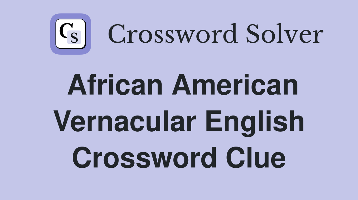 African American Vernacular English Crossword Clue