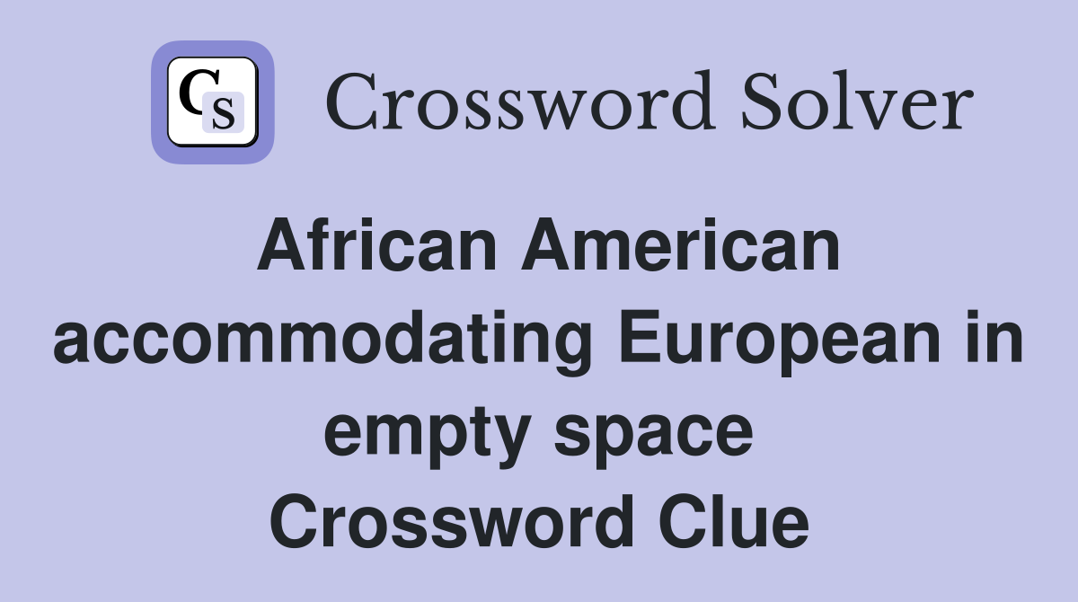 African American accommodating European in empty space Crossword Clue