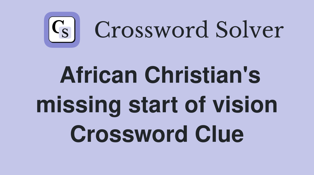 African Christian's missing start of vision Crossword Clue