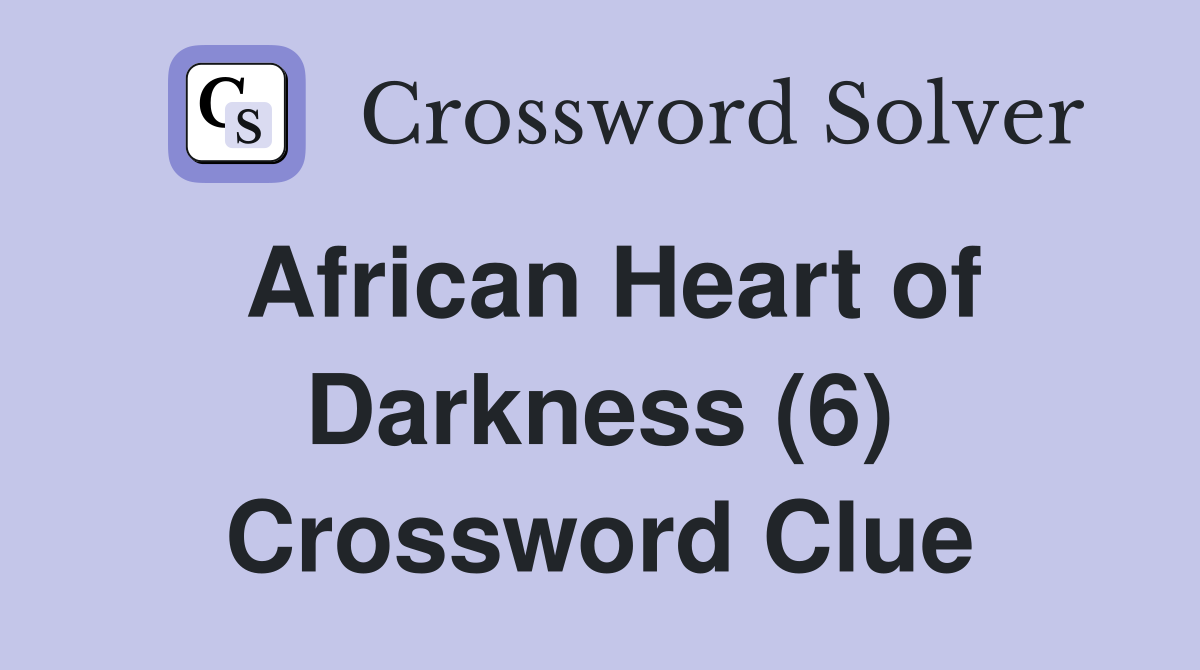 African Heart of Darkness (6) Crossword Clue