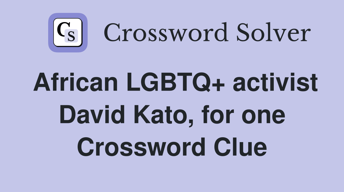 African LGBTQ+ activist David Kato, for one Crossword Clue