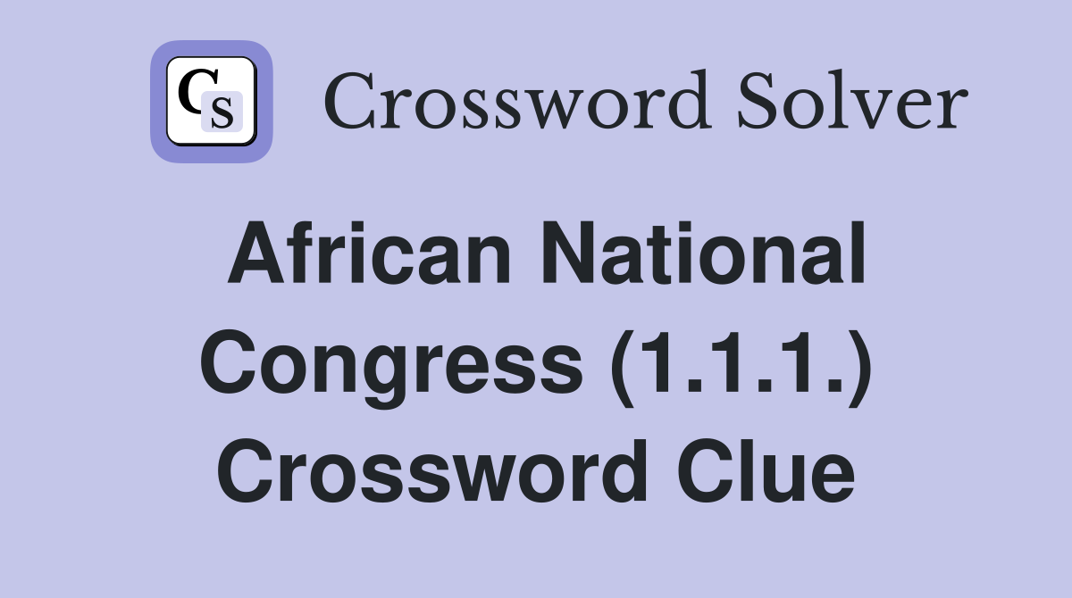 African National Congress (1.1.1.) Crossword Clue