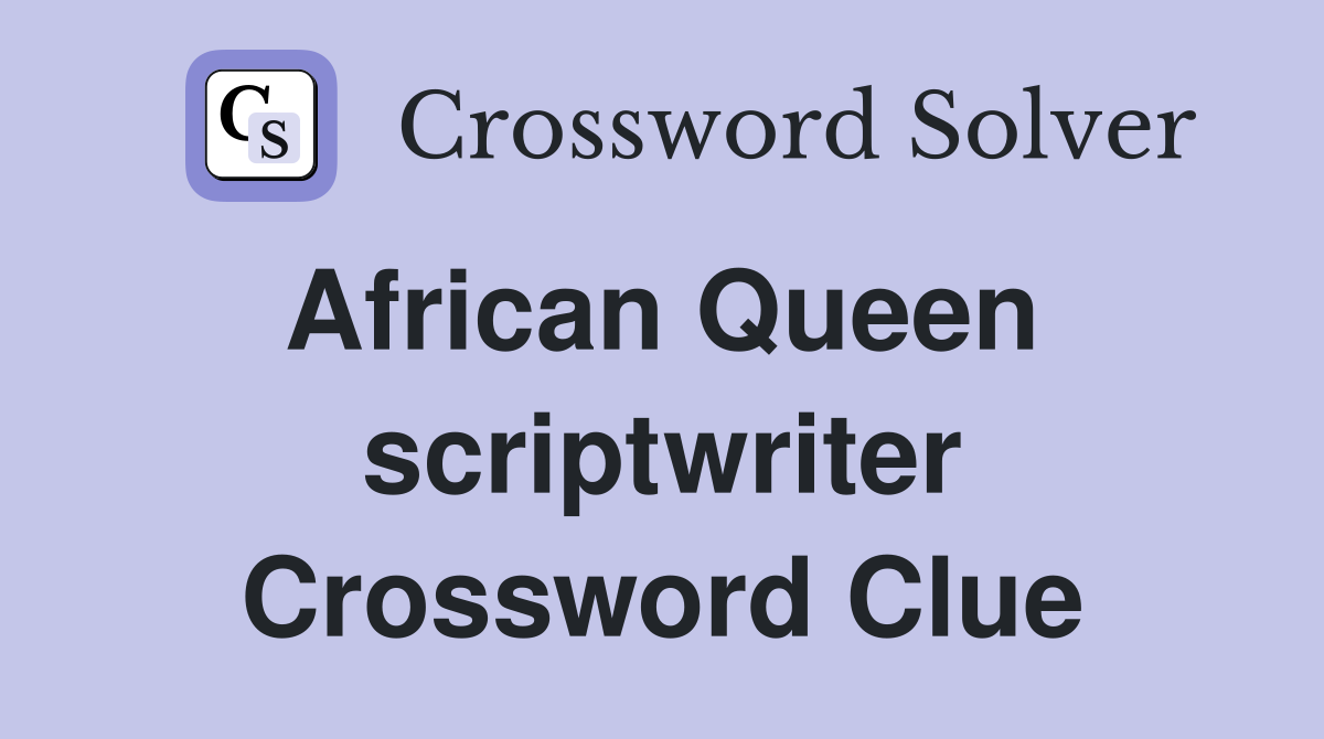 African Queen  scriptwriter Crossword Clue