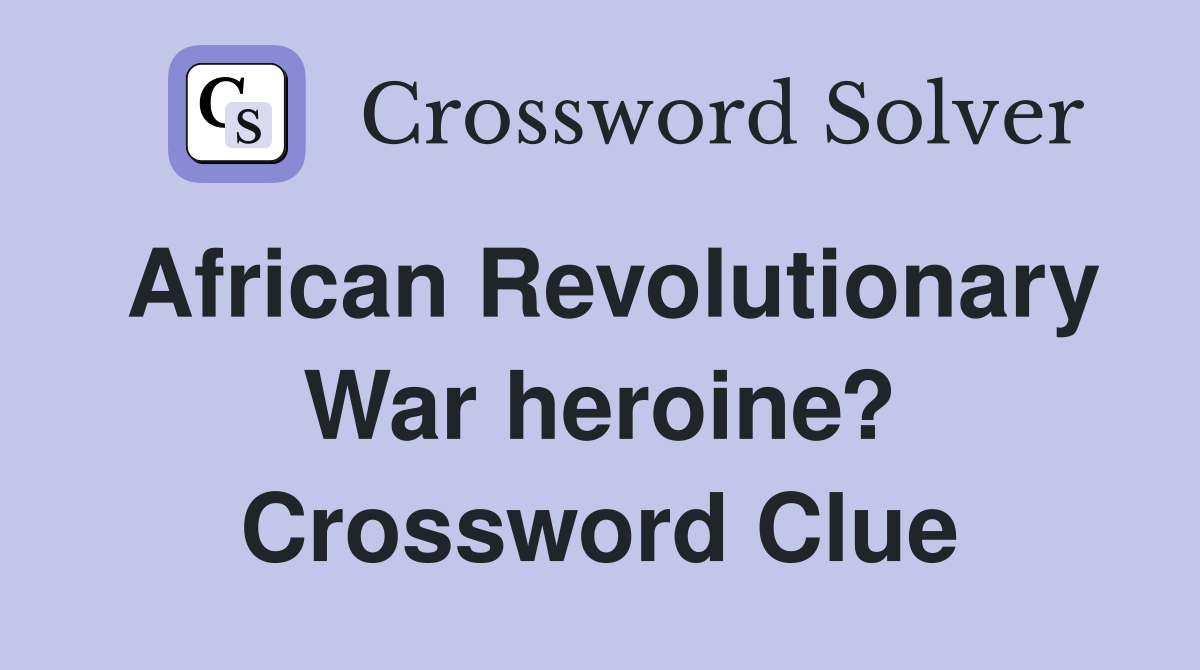 African Revolutionary War heroine? Crossword Clue