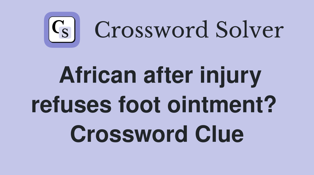 African after injury refuses foot ointment?  Crossword Clue