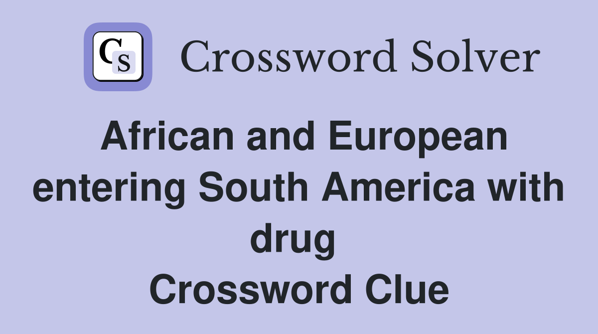 African and European entering South America with drug  Crossword Clue