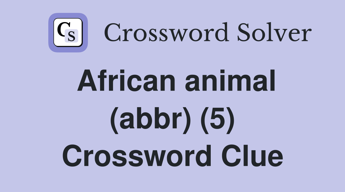 African animal (abbr) (5) Crossword Clue