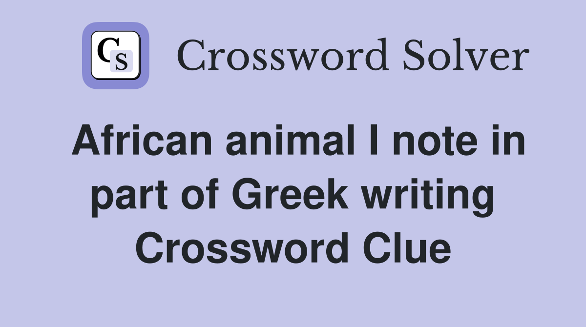 African animal I note in part of Greek writing Crossword Clue