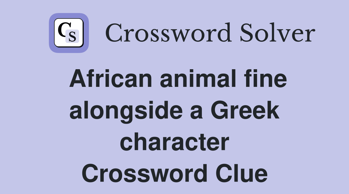 African animal fine alongside a Greek character Crossword Clue