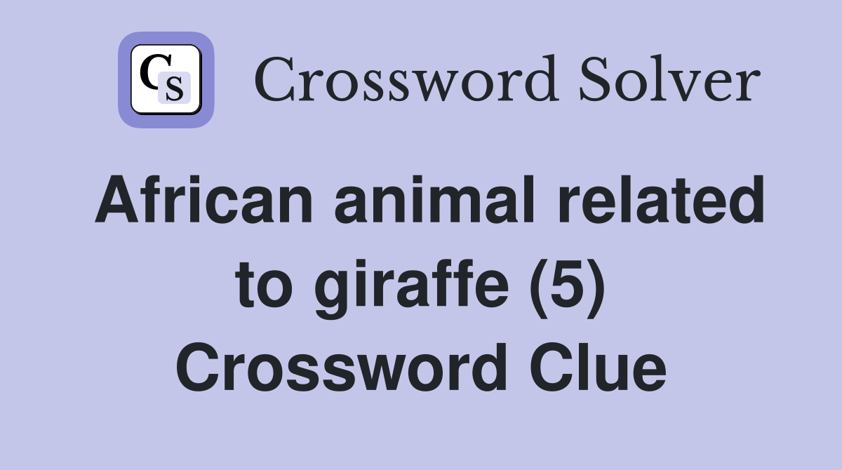 African animal related to giraffe (5) Crossword Clue