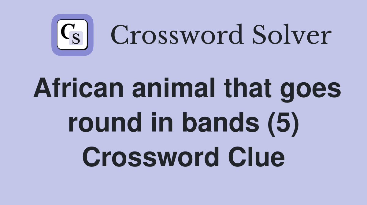 African animal that goes round in bands (5) Crossword Clue