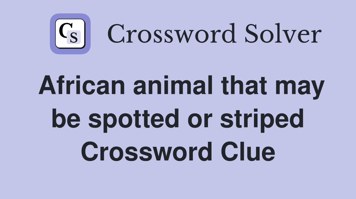 African animal that may be spotted or striped Crossword Clue