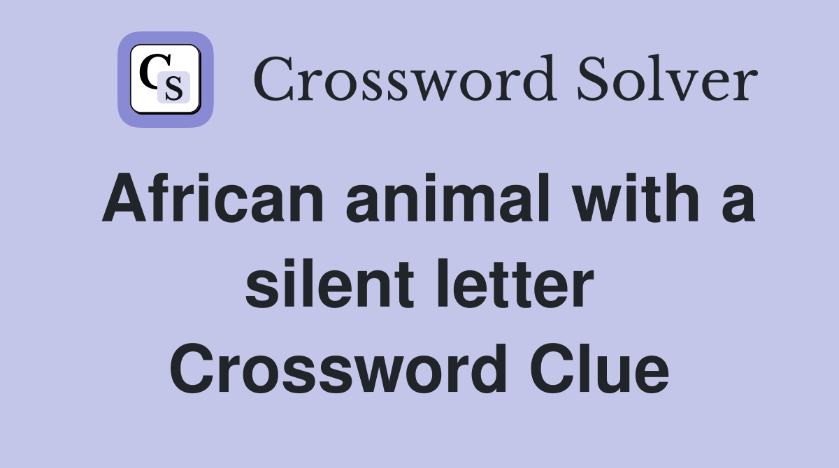 African animal with a silent letter Crossword Clue