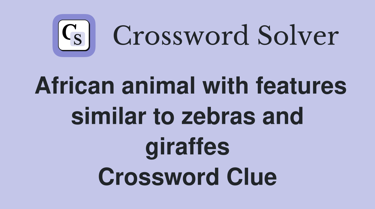 African animal with features similar to zebras and giraffes Crossword Clue