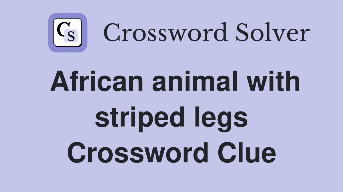 African animal with striped legs Crossword Clue