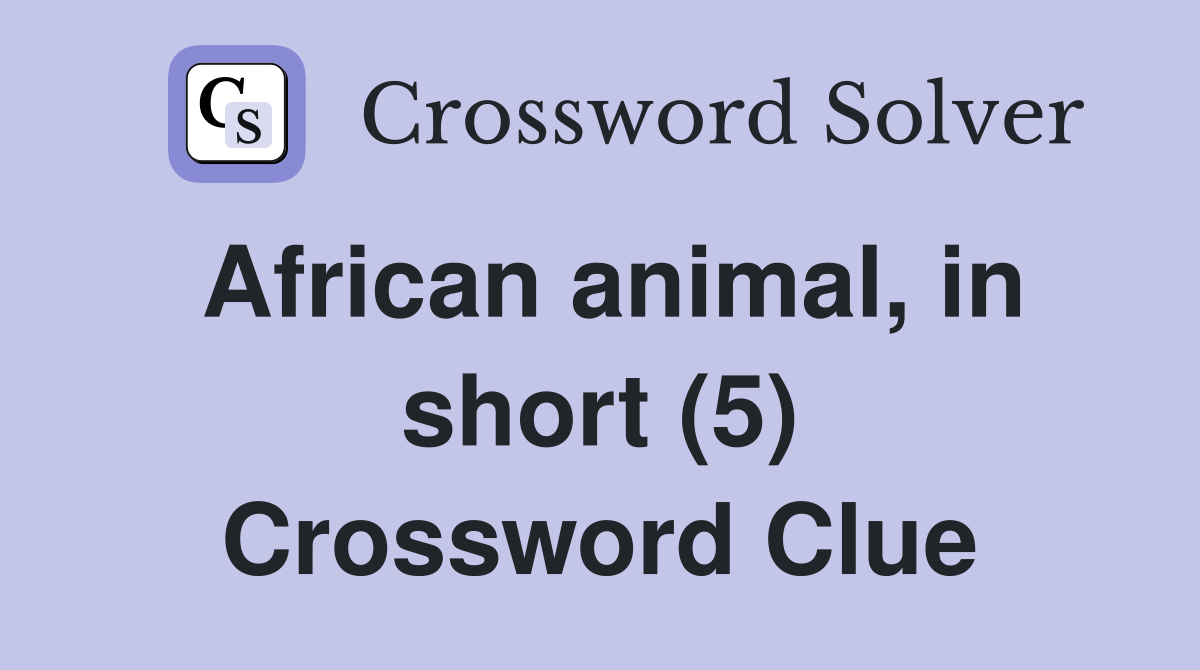 African animal, in short (5) Crossword Clue