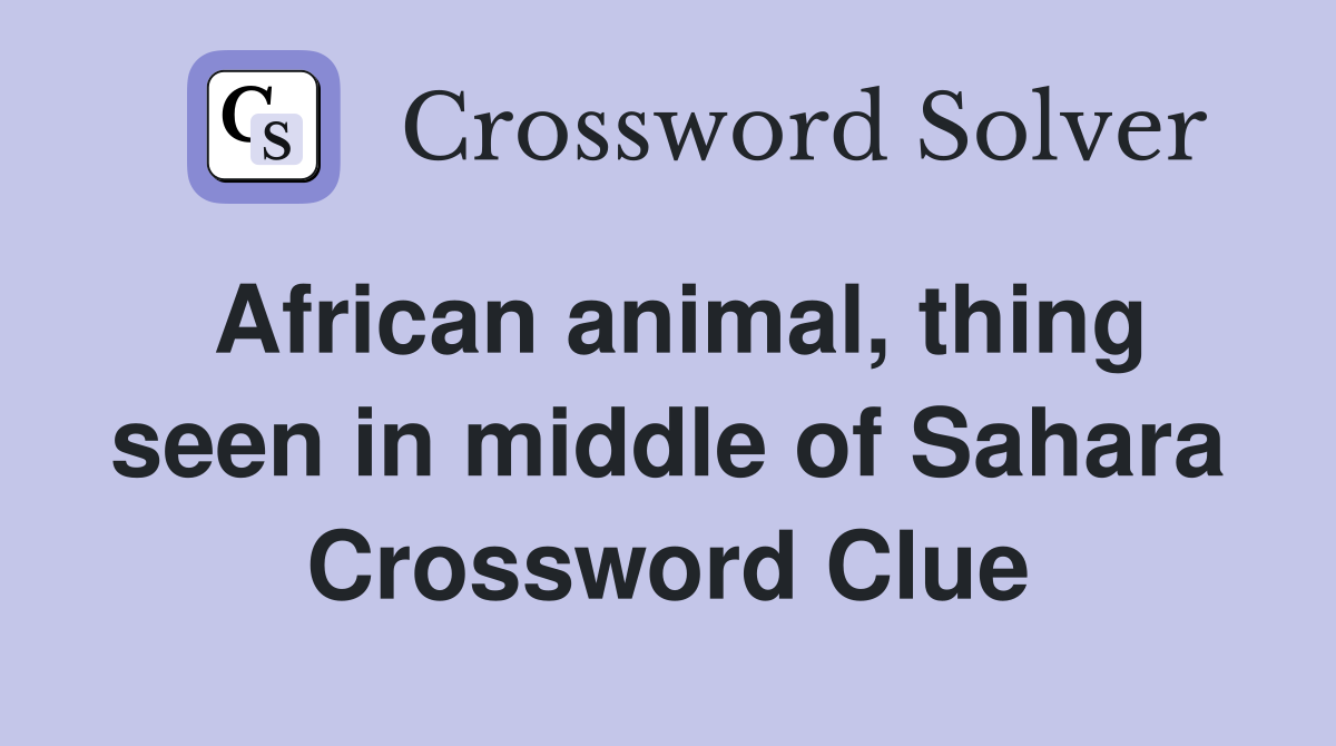 African animal, thing seen in middle of Sahara Crossword Clue