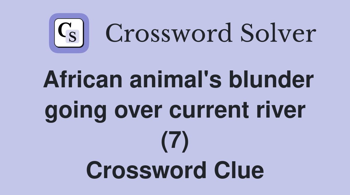 African animal's blunder going over current river (7) Crossword Clue
