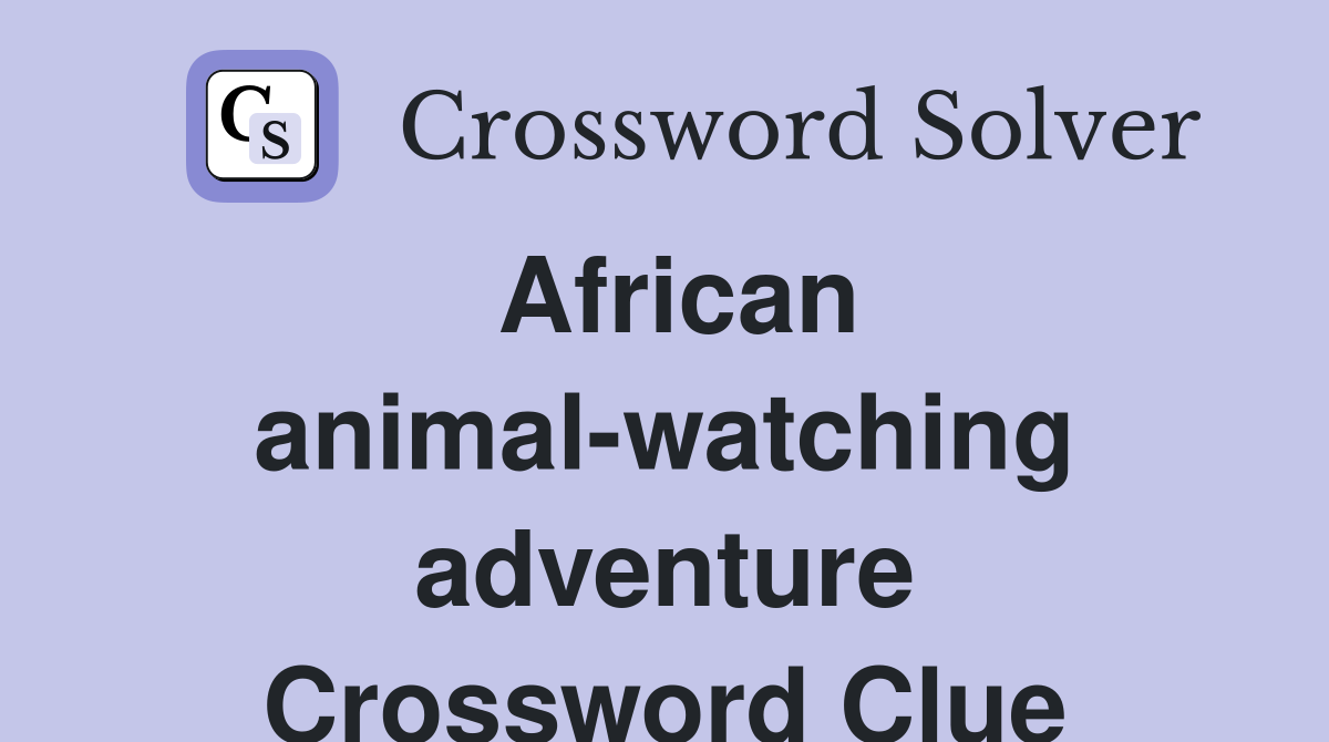 African animal-watching adventure Crossword Clue